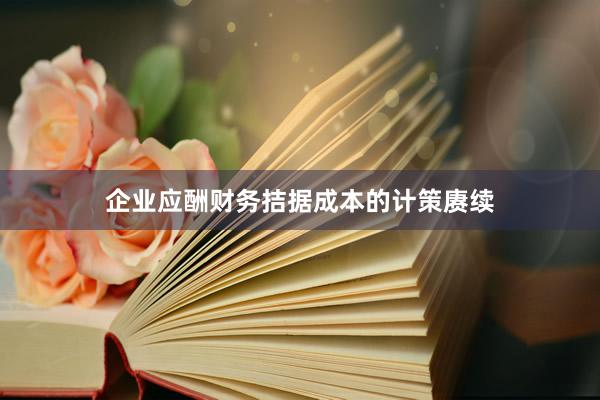 企业应酬财务拮据成本的计策赓续