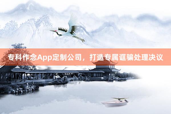 专科作念App定制公司，打造专属诓骗处理决议